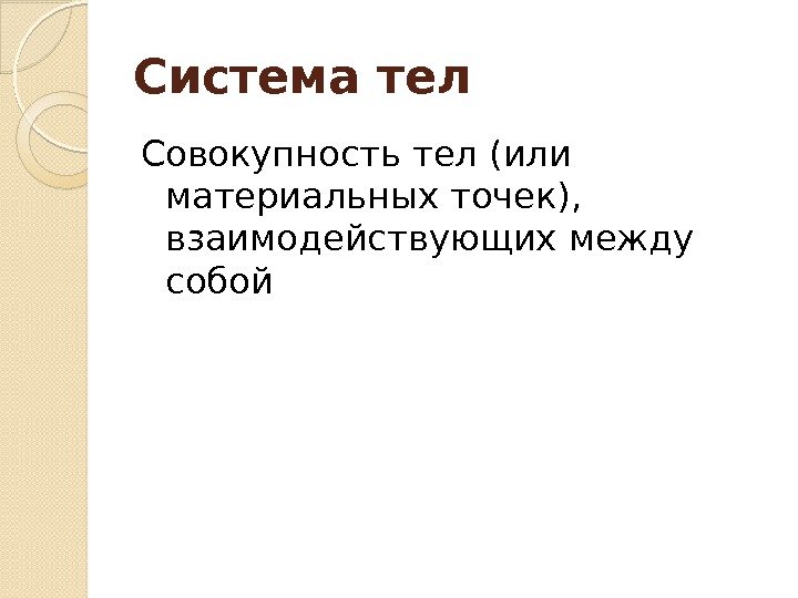 Система тел Совокупность тел(или материальных точек),  взаимодействующих между собой  