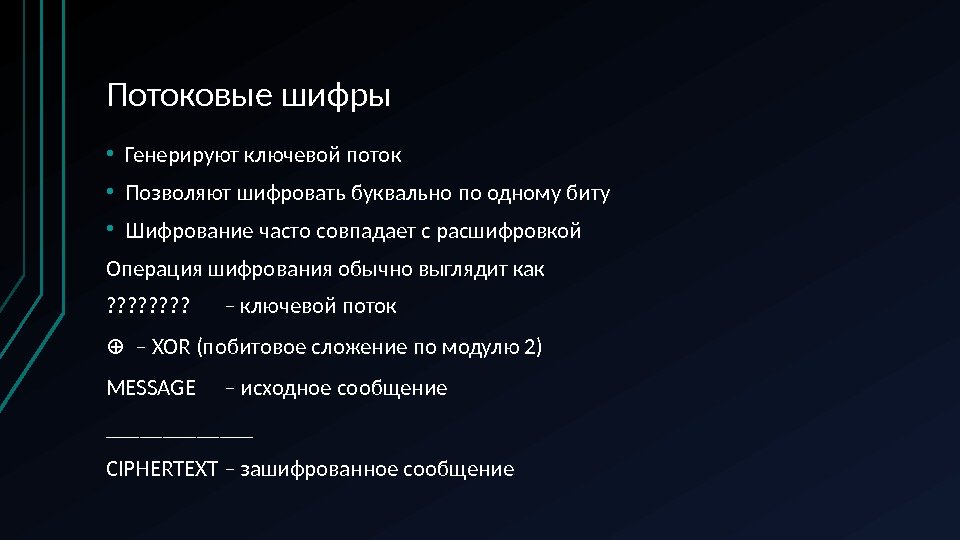 Потоковые шифры • Генерируют ключевой поток • Позволяют шифровать буквально по одному биту •