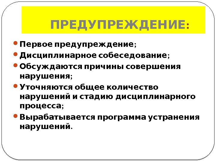   ПРЕДУПРЕЖДЕНИЕ : ; Первое предупреждение  ; Дисциплинарное собеседование  Обсуждаются причины