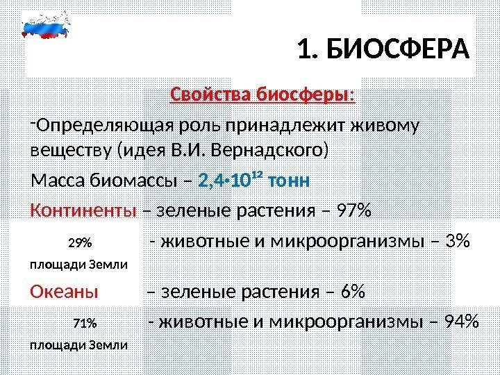 1. БИОСФЕРА Свойства биосферы: - Определяющая роль принадлежит живому веществу (идея В. И. Вернадского)