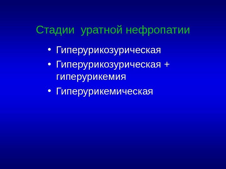 Стадии уратной нефропатии • Гиперурикозурическая +  гиперурикемия • Гиперурикемическая 