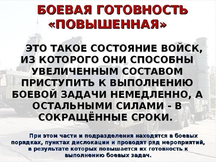 БОЕВАЯ ГОТОВНОСТЬ  «ПОВЫШЕННАЯ» ЭТО ТАКОЕ СОСТОЯНИЕ ВОЙСК,  ИЗ КОТОРОГО ОНИ СПОСОБНЫ УВЕЛИЧЕННЫМ