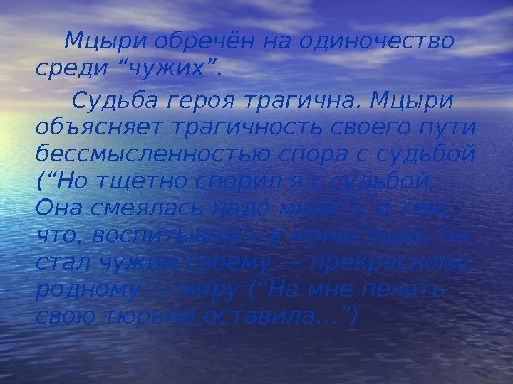    Мцыри обречён на одиночество среди “чужих”.  Судьба героя трагична. Мцыри