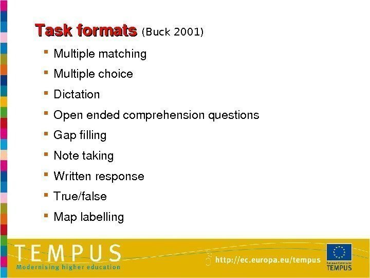 Taskf ormats (Buck 2001)  Multiplematching Multiplechoice Dictation Openendedcomprehensionquestions Gapfilling Notetaking Writtenresponse True/false Maplabelling