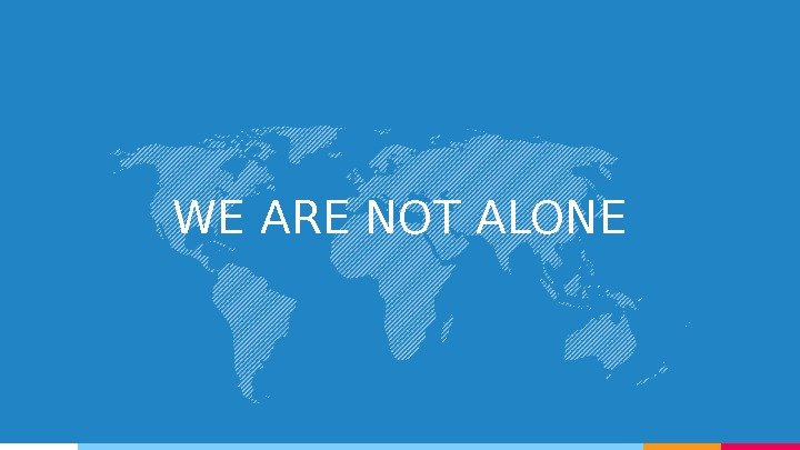 WE ARE NOT ALONE 