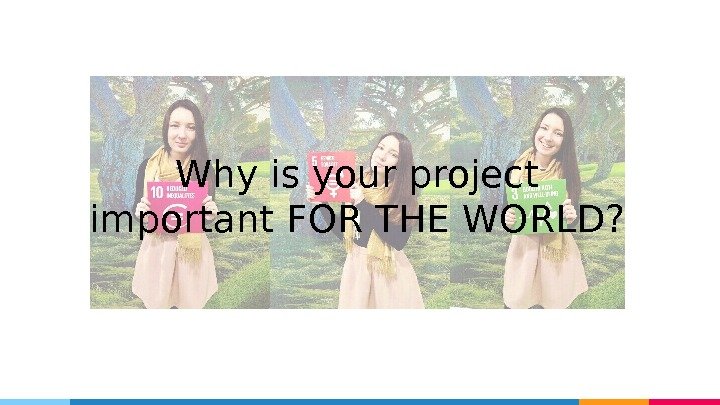 Why is your project important FOR THE WORLD?  