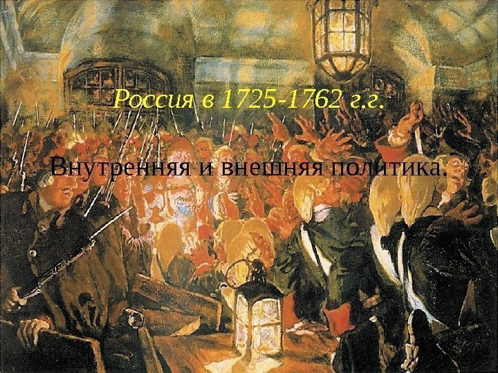 Россия в 1725 -1762 г. г. Внутренняя и внешняя политика. 