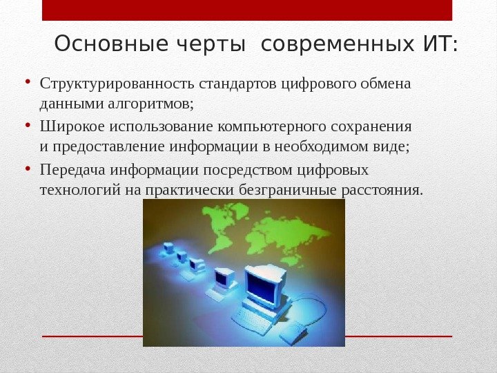 Основные черты современных ИТ:  • Структурированность стандартов цифрового обмена данными алгоритмов;  •