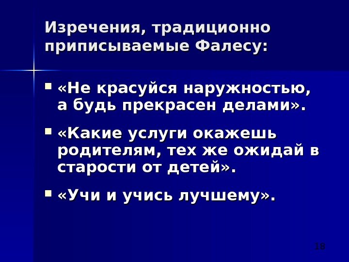  18 Изречения, традиционно приписываемые Фалесу:  «Не красуйся наружностью,  а будь прекрасен