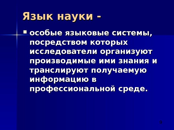  9 Язык науки - особые языковые системы,  посредством которых исследователи организуют производимые