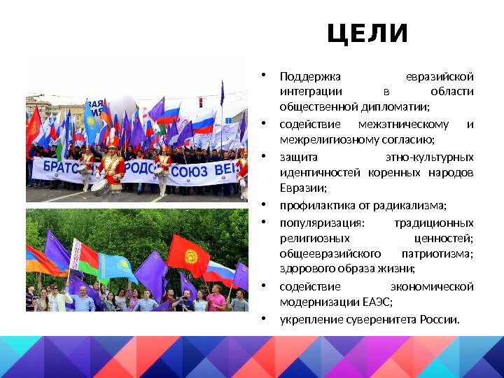 ЦЕЛИ • Поддержка евразийской интеграции в области общественной дипломатии;  • содействие межэтническому и