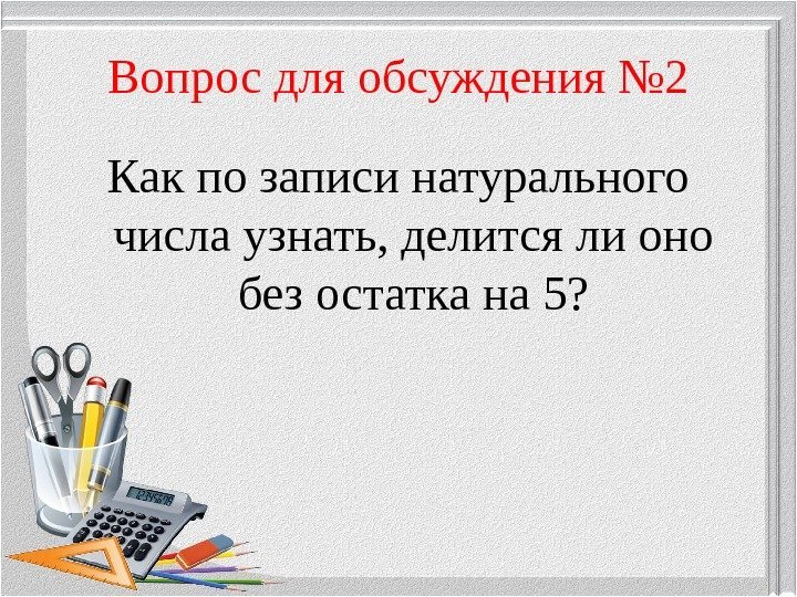 Вопрос для обсуждения № 2 Как по записи натурального числа узнать, делится ли оно