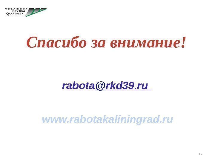 Спасибо за внимание! www. rabotakaliningrad. rurabota @ rkd 39. ru 19 