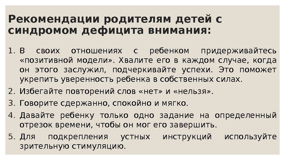 Рекомендации родителям детей с синдромом дефицита внимания: 1. В своих отношениях с ребенком придерживайтесь