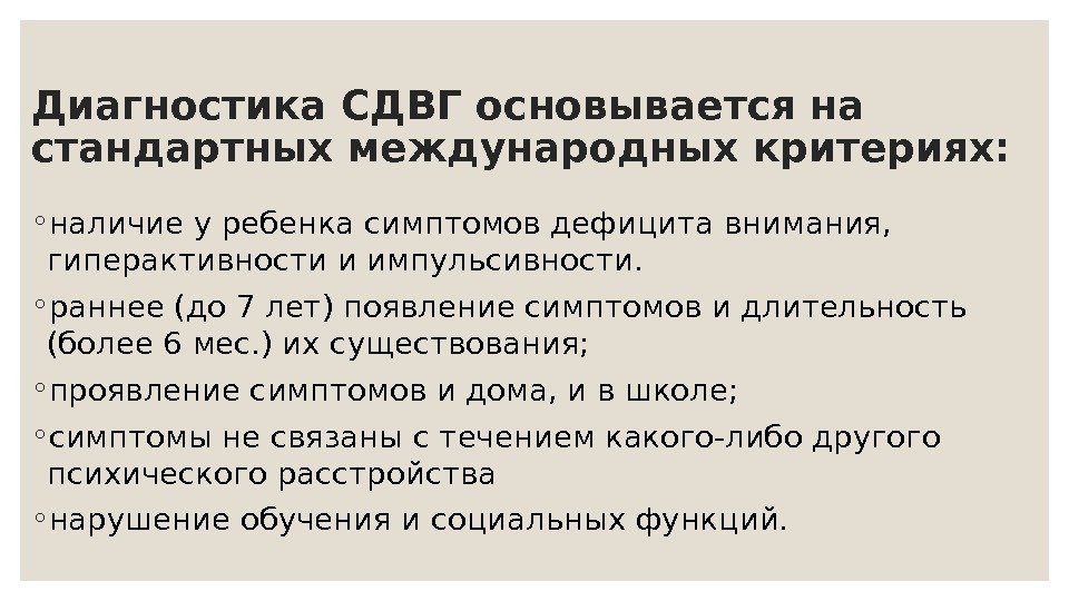 Диагностика СДВГ основывается на стандартных международных критериях: ◦ наличие у ребенка симптомов дефицита внимания,