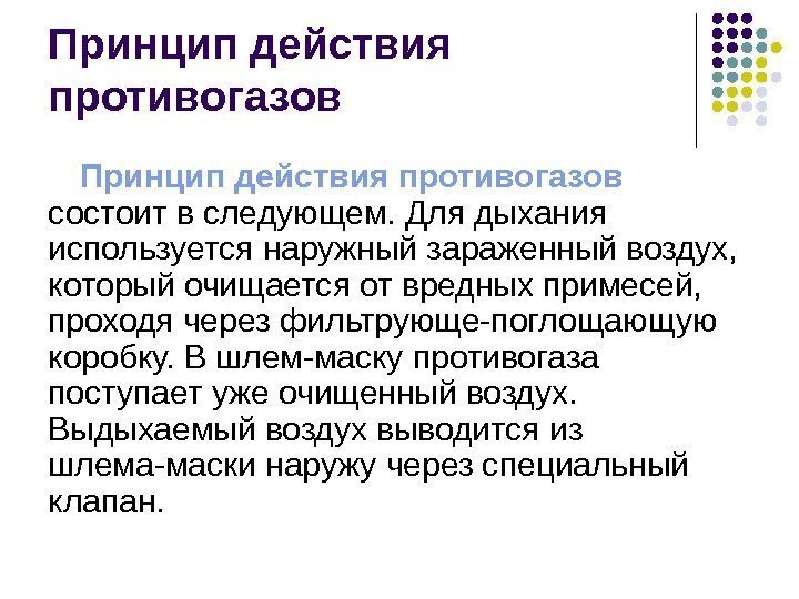 Принцип действия противогазов состоит в следующем. Для дыхания используется наружный зараженный воздух,  который