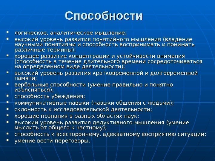 Способности логическое, аналитическое мышление;  высокий уровень развития понятийного мышления (владение научными понятиями и