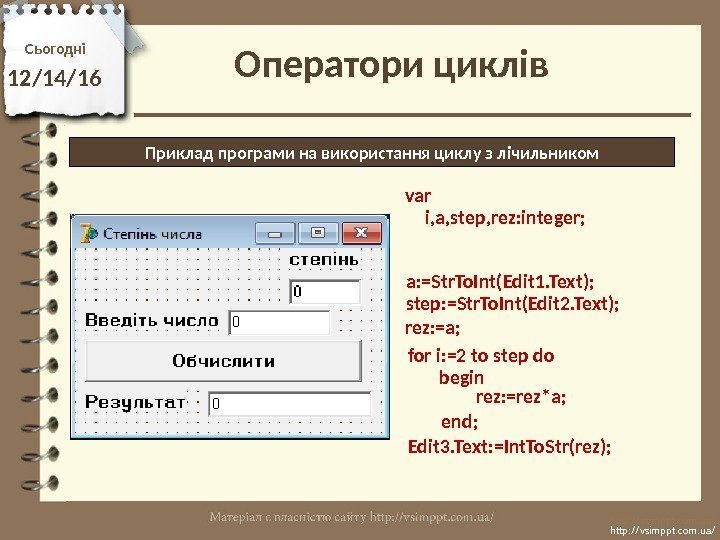Сьогодні 12/14/16 http: //vsimppt. com. ua/Приклад програми на використання циклу з лічильником Оператори циклів