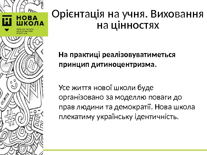 Орієнтація на учня. Виховання на цінностях На практиці реалізовуватиметься принцип дитиноцентризма. Усе життя нової