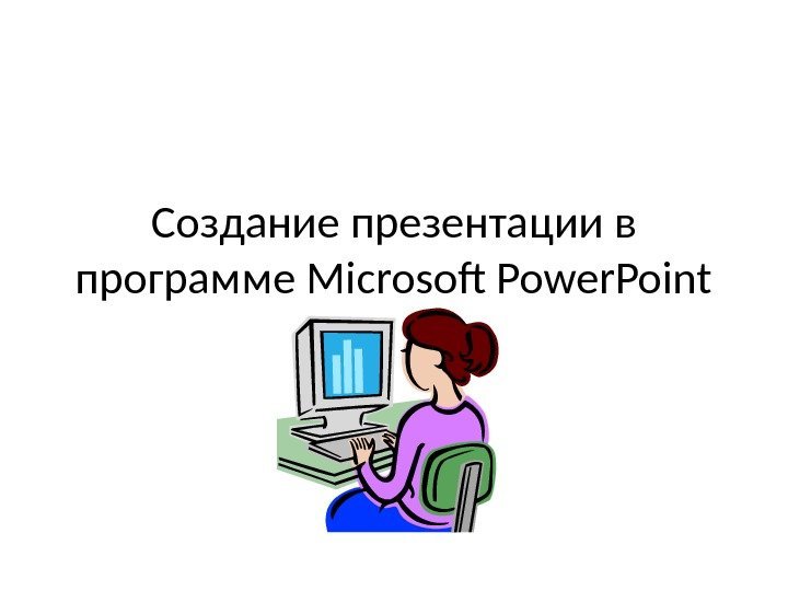 Создание презентации в программе Microsoft Power. Point 