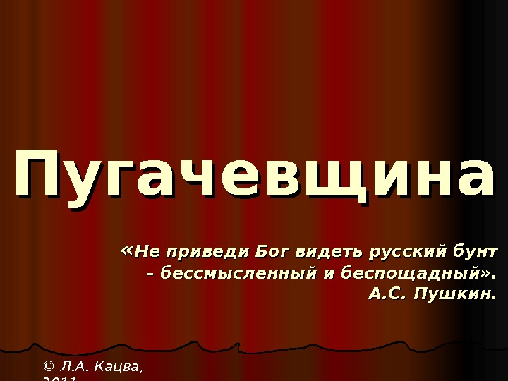 Пугачевщина « « Не приведи Бог видеть русский бунт – бессмысленный и беспощадный» .