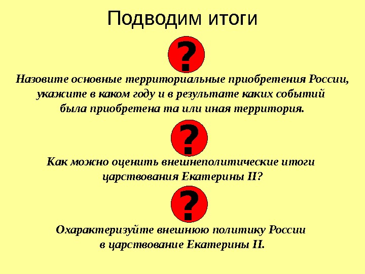 Подводим итоги Назовите основные территориальные приобретения России,  укажите в каком году и в