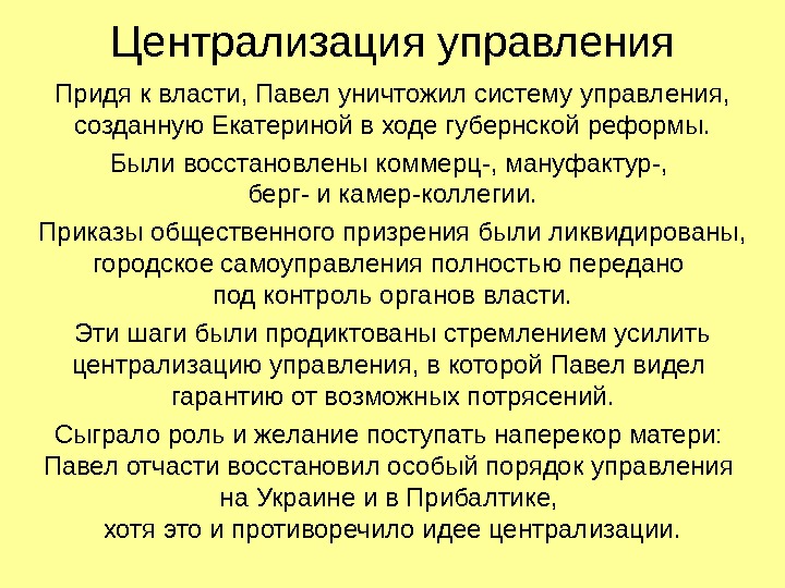 Централизация управления Придя к власти, Павел уничтожил систему управления,  созданную Екатериной в ходе