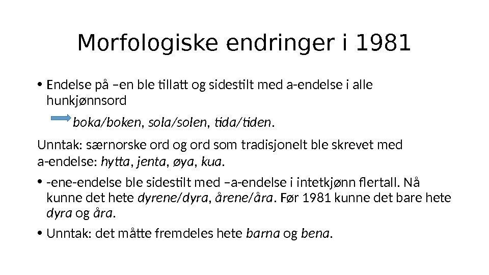 Morfologiske endringer i 1981 • Endelse på –en ble tillatt og sidestilt med a-endelse