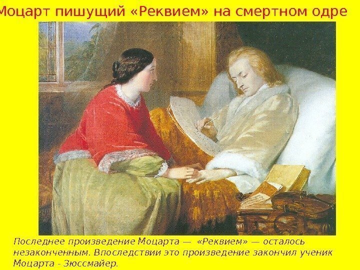  Моцарт пишущий «Реквием» на смертном одре Последнее произведение Моцарта —  «Реквием» —
