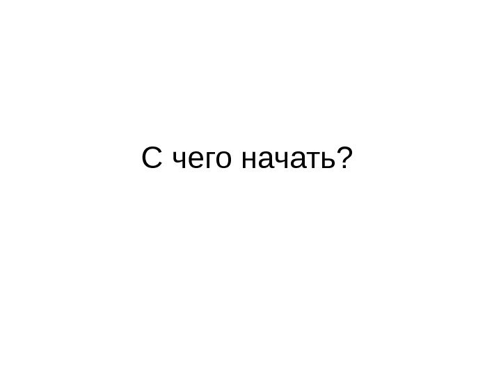 С чего начать? 