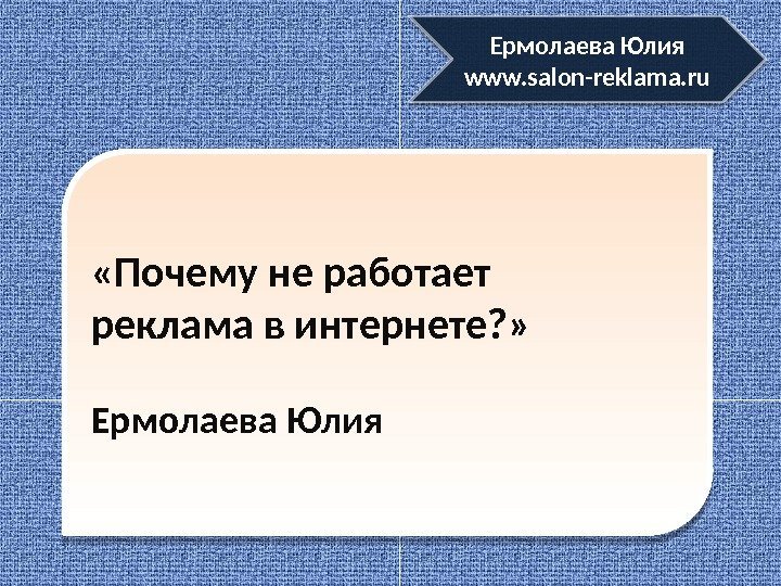  «Почему не работает реклама в интернете? » Ермолаева Юлия www. salon-reklama. ru 01