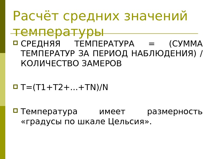 Расчёт средних значений температуры  СРЕДНЯЯ ТЕМПЕРАТУРА = (СУММА ТЕМПЕРАТУР ЗА ПЕРИОД НАБЛЮДЕНИЯ) /