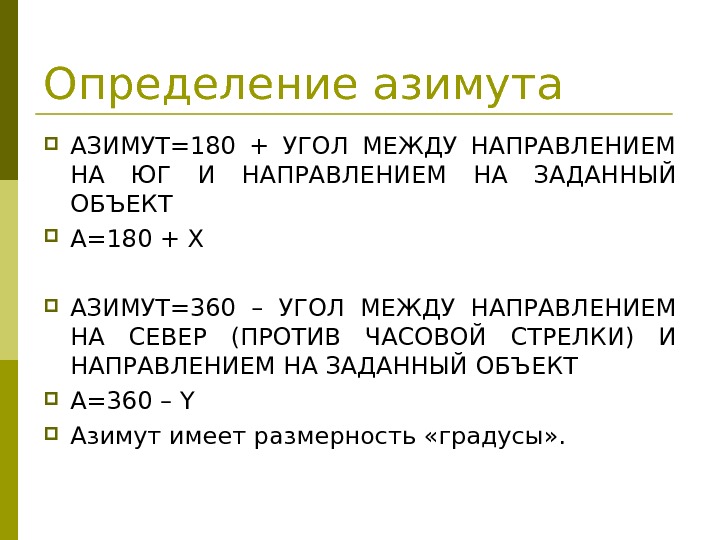 Определение азимута АЗИМУТ=180 + УГОЛ МЕЖДУ НАПРАВЛЕНИЕМ НА ЮГ И НАПРАВЛЕНИЕМ НА ЗАДАННЫЙ ОБЪЕКТ