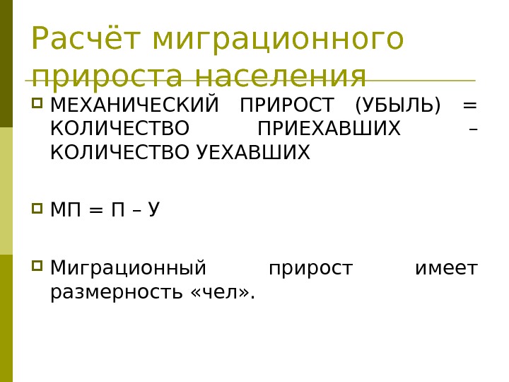 Расчёт миграционного прироста населения МЕХАНИЧЕСКИЙ ПРИРОСТ (УБЫЛЬ) = КОЛИЧЕСТВО ПРИЕХАВШИХ – КОЛИЧЕСТВО УЕХАВШИХ МП