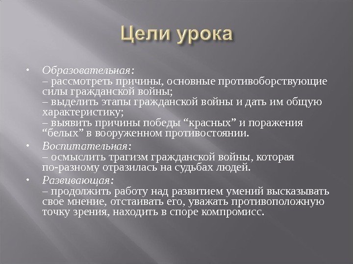  Образовательная: – рассмотреть причины, основные противоборствующие силы гражданской войны; – выделить этапы гражданской