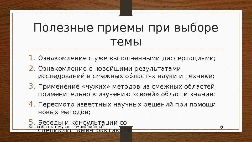 Полезные приемы при выборе темы 1. Ознакомление с уже выполненными диссертациями; 2. Ознакомление с