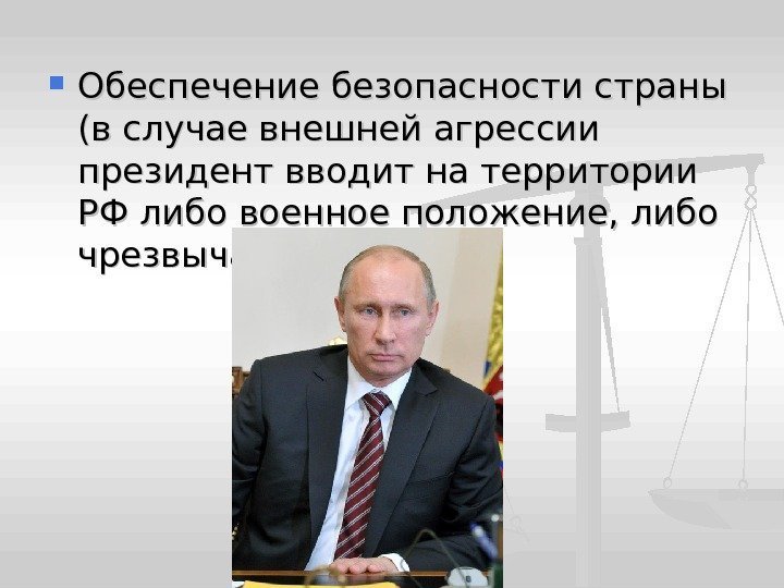  Обеспечение безопасности страны (в случае внешней агрессии президент вводит на территории РФ либо