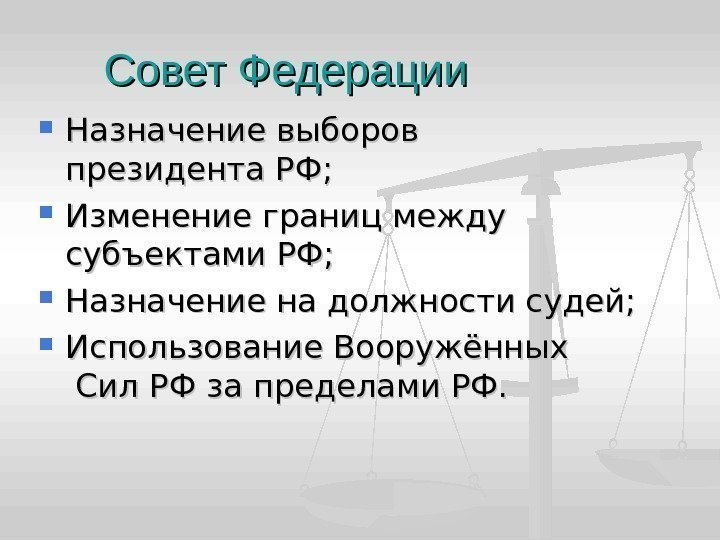 Совет Федерации Назначение выборов   президента РФ;  Изменение границ между  субъектами