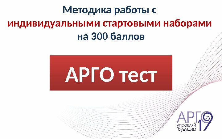 Методика работы с индивидуальными стартовыми наборами  на 300 баллов АРГО тест10 