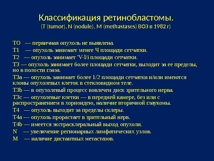 Классификация ретинобластомы.  (Т (tumor), N (nodule), М (methastases) ВОЗ в 1982 г) 