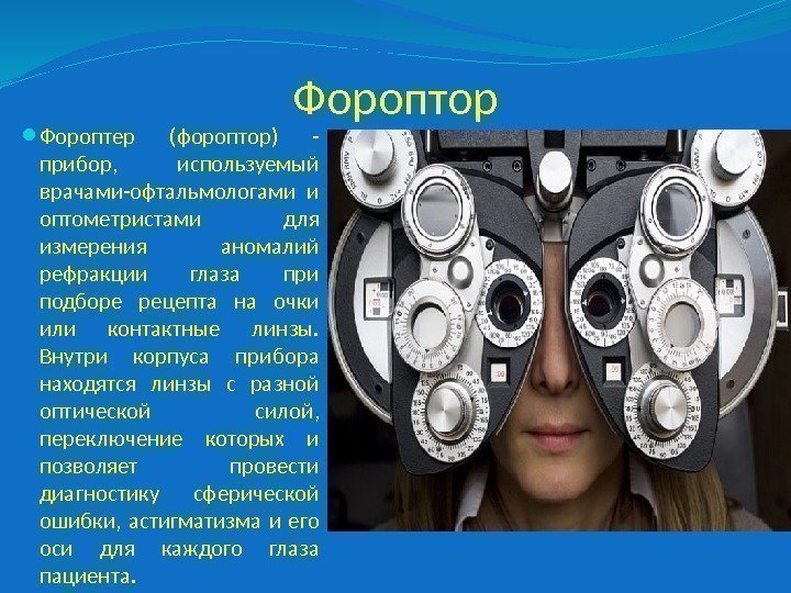 Фороптор Фороптер (фороптор) - прибор,  используемый врачами-офтальмологами и оптометристами для измерения аномалий рефракции