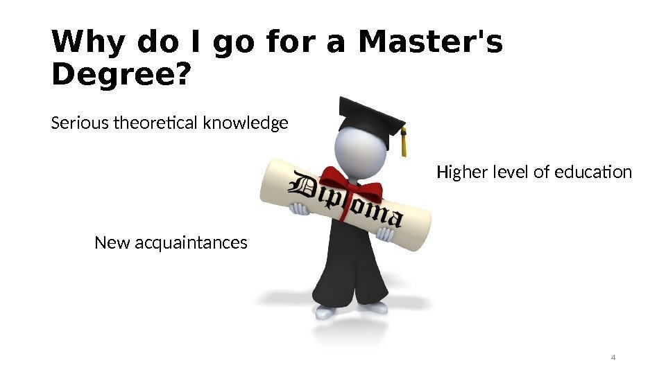 Why do I go for a Master's Degree? 4 Serious theoretical knowledge Higher level
