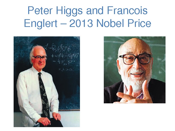 Peter. Higgsand. Francois Englert – 2013 Nobel. Price 