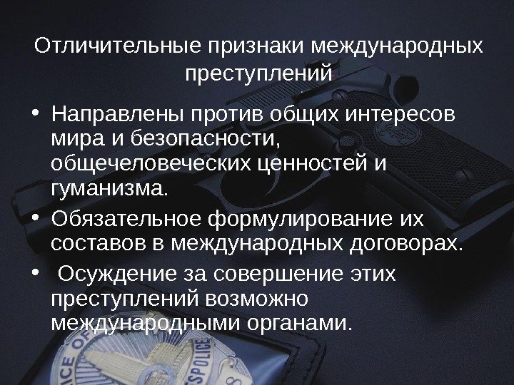 Отличительные признаки международных преступлений • Направлены против общих интересов мира и безопасности,  общечеловеческих