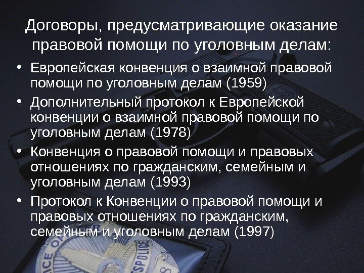 Договоры, предусматривающие оказание правовой помощи по уголовным делам:  • Европейская конвенция о взаимной