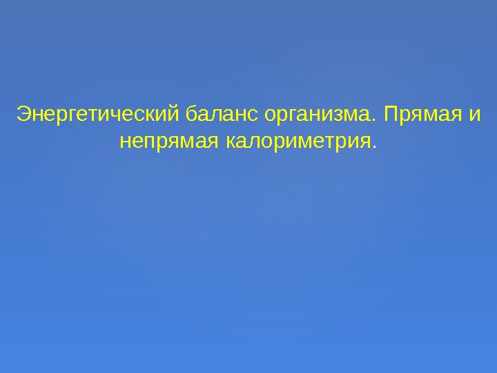 Энергетический баланс организма. Прямая и непрямая калориметрия. 