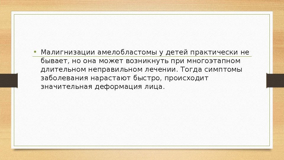  • Малигнизации амелобластомы у детей практически не бывает, но она может возникнуть при