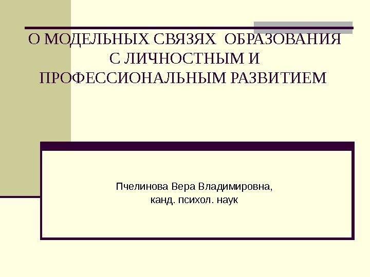 О МОДЕЛЬНЫХ СВЯЗЯХ ОБРАЗОВАНИЯ С ЛИЧНОСТНЫМ И ПРОФЕССИОНАЛЬНЫМ РАЗВИТИЕМ Пчелинова Вера Владимировна, канд. психол.