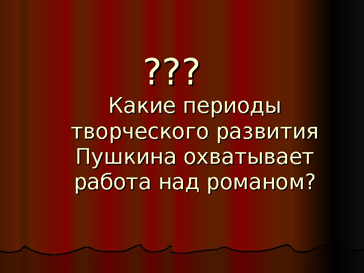 ? ? ? Какие периоды творческого развития Пушкина охватывает работа над романом?  