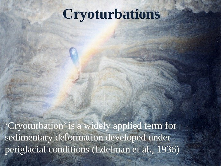 ‘ Cryoturbation’ is a widely applied term for sedimentary deformation developed under periglacial conditions